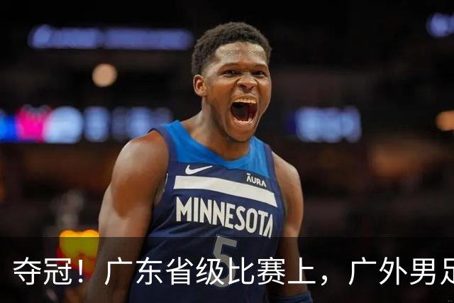 夺冠！广东省级比赛上，广外男足、女足双双登顶！