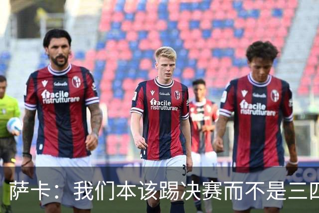 萨卡：我们本该踢决赛而不是三四名决赛 图赫尔说他会想念球员